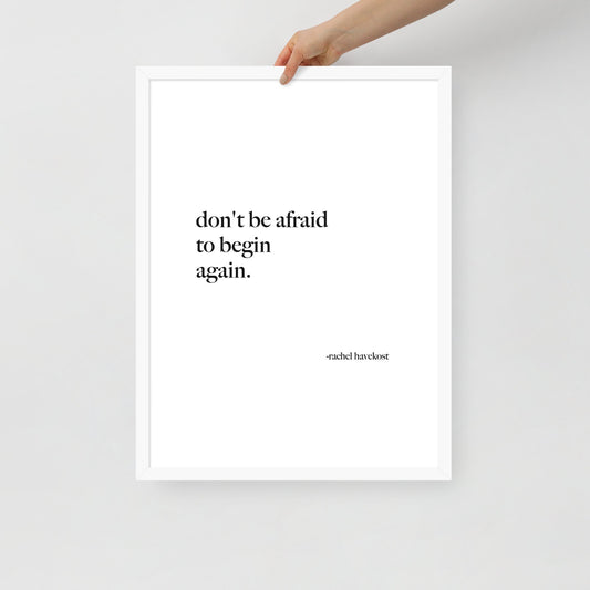 "Don't Be Afraid to Begin Again" framed print